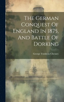 bokomslag German Conquest Of England In 1875, And Battle Of Dorking