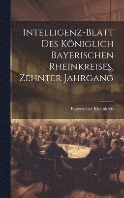 Intelligenz-Blatt des Kniglich Bayerischen Rheinkreises, Zehnter Jahrgang 1