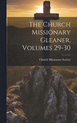 The Church Missionary Gleaner, Volumes 29-30 1