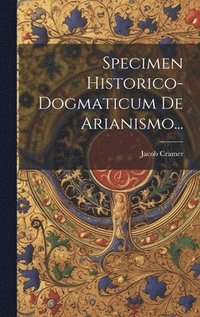 bokomslag Specimen Historico-dogmaticum De Arianismo...