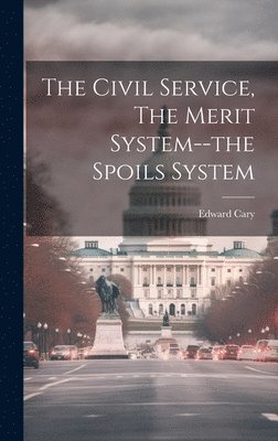 bokomslag The Civil Service, The Merit System--the Spoils System