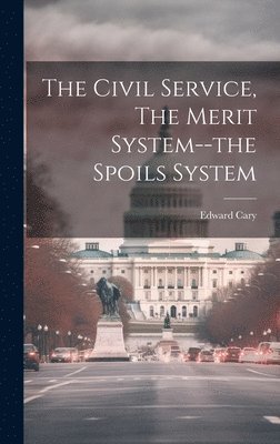 Civil Service, The Merit System--the Spoils System
