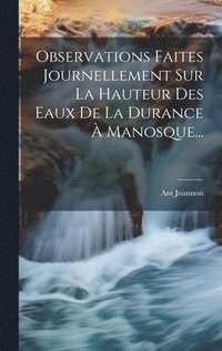 bokomslag Observations Faites Journellement Sur La Hauteur Des Eaux De La Durance  Manosque...