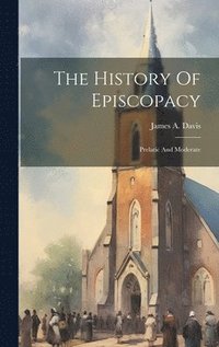 bokomslag The History Of Episcopacy