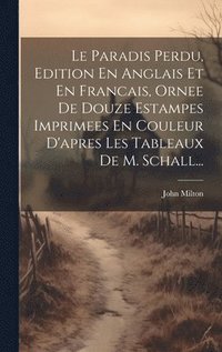 bokomslag Le Paradis Perdu, Edition En Anglais Et En Francais, Ornee De Douze Estampes Imprimees En Couleur D'apres Les Tableaux De M. Schall...
