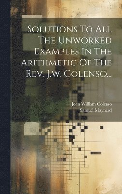 bokomslag Solutions To All The Unworked Examples In The Arithmetic Of The Rev. J.w. Colenso...