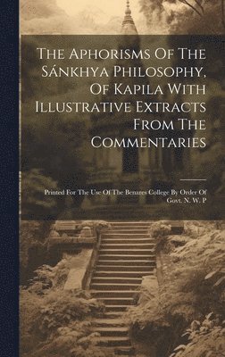 Aphorisms Of The Sánkhya Philosophy, Of Kapila With Illustrative Extracts From The Commentaries