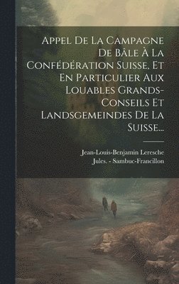 Appel De La Campagne De Ble  La Confdration Suisse, Et En Particulier Aux Louables Grands-conseils Et Landsgemeindes De La Suisse... 1