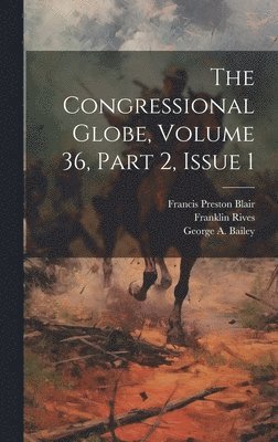 bokomslag The Congressional Globe, Volume 36, Part 2, Issue 1