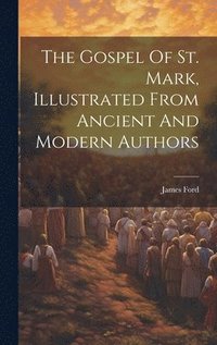 bokomslag The Gospel Of St. Mark, Illustrated From Ancient And Modern Authors