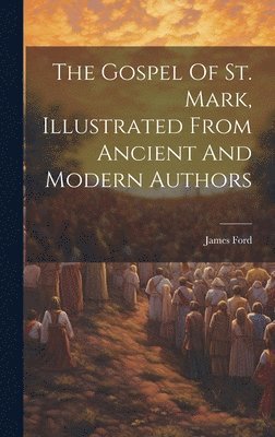 James Ford - Gospel Of St. Mark, Illustrated From Ancient And Modern Authors, Inbunden