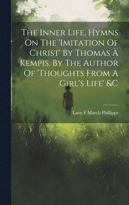 bokomslag The Inner Life, Hymns On The 'imitation Of Christ' By Thomas  Kempis, By The Author Of 'thoughts From A Girl's Life' &c