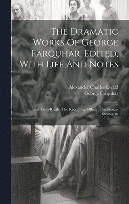 Dramatic Works Of George Farquhar, Edited, With Life And Notes