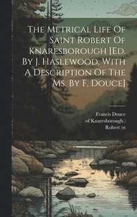 bokomslag The Metrical Life Of Saint Robert Of Knaresborough [ed. By J. Haslewood. With A Description Of The Ms. By F. Douce]