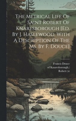 Robert (St, Of Knaresborough ), Francis Douce, Of Knaresborough )., Robert (st, of Knaresborough.) - Metrical Life Of Saint Robert Of Knaresborough [ed. By J. Haslewood. With A Description Of The Ms. By F. Douce], Inbunden