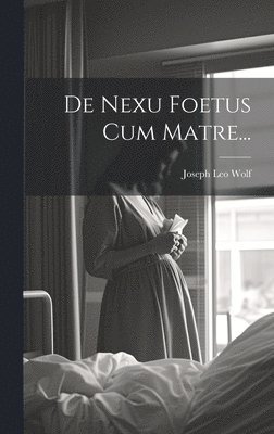 bokomslag De Nexu Foetus Cum Matre...