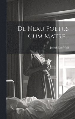 De Nexu Foetus Cum Matre... 1