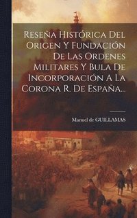 bokomslag Resea Histrica Del Origen Y Fundacin De Las Ordenes Militares Y Bula De Incorporacin A La Corona R. De Espaa...