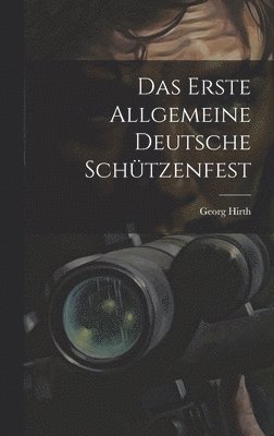 Das Erste Allgemeine Deutsche Schtzenfest 1