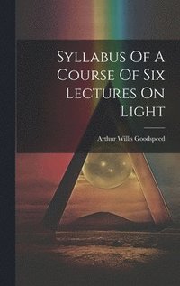 bokomslag Syllabus Of A Course Of Six Lectures On Light