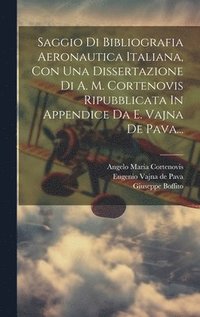 bokomslag Saggio Di Bibliografia Aeronautica Italiana, Con Una Dissertazione Di A. M. Cortenovis Ripubblicata In Appendice Da E. Vajna De Pava...