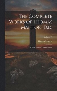 bokomslag The Complete Works Of Thomas Manton, D.d.