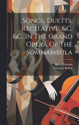 Songs, Duetts, Recitative, &c. &c. In The Grand Opera Of The Somnambula 1