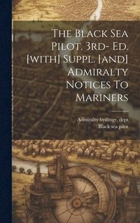 bokomslag The Black Sea Pilot. 3rd- Ed. [with] Suppl. [and] Admiralty Notices To Mariners