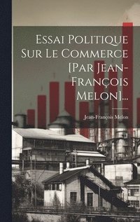 bokomslag Essai Politique Sur Le Commerce [par Jean-franois Melon]...