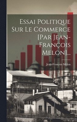 bokomslag Essai Politique Sur Le Commerce [par Jean-franois Melon]...