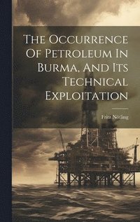 bokomslag Occurrence Of Petroleum In Burma, And Its Technical Exploitation