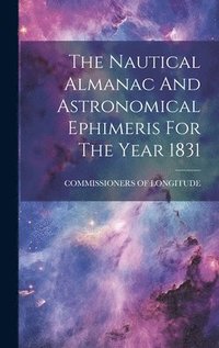 bokomslag The Nautical Almanac And Astronomical Ephimeris For The Year 1831