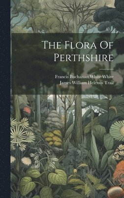 The Flora Of Perthshire 1
