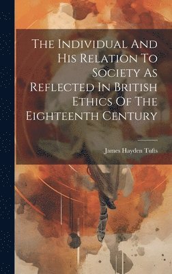 bokomslag The Individual And His Relation To Society As Reflected In British Ethics Of The Eighteenth Century