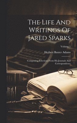 Herbert Baxter Adams - Life And Writings Of Jared Sparks, Inbunden