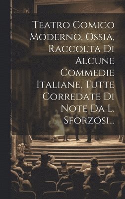 bokomslag Teatro Comico Moderno, Ossia, Raccolta Di Alcune Commedie Italiane, Tutte Corredate Di Note Da L. Sforzosi...