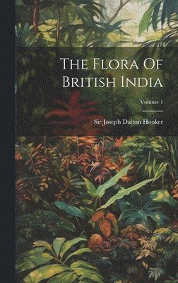 Flora Of British India; Volume 1 1