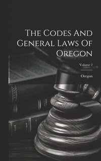 bokomslag Codes And General Laws Of Oregon; Volume 2