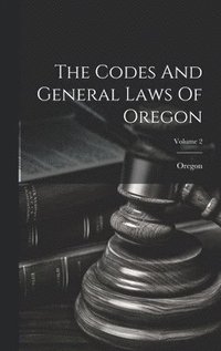 bokomslag The Codes And General Laws Of Oregon; Volume 2