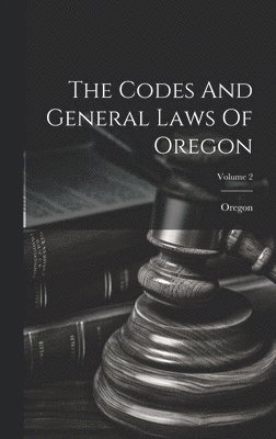 bokomslag Codes And General Laws Of Oregon; Volume 2