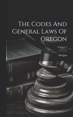 The Codes And General Laws Of Oregon; Volume 2 1