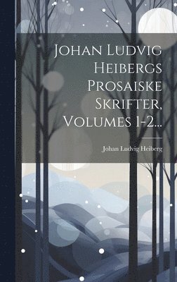 bokomslag Johan Ludvig Heibergs Prosaiske Skrifter, Volumes 1-2...