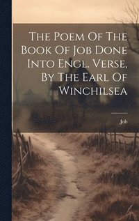 bokomslag The Poem Of The Book Of Job Done Into Engl. Verse, By The Earl Of Winchilsea