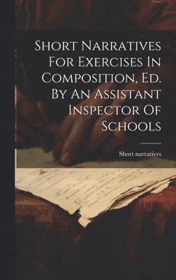 Short Narratives For Exercises In Composition, Ed. By An Assistant Inspector Of Schools 1