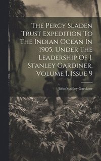 bokomslag The Percy Sladen Trust Expedition To The Indian Ocean In 1905, Under The Leadership Of J. Stanley Gardiner, Volume 1, Issue 9