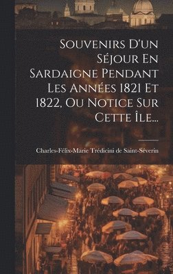 Souvenirs D'un Sjour En Sardaigne Pendant Les Annes 1821 Et 1822, Ou Notice Sur Cette le... 1