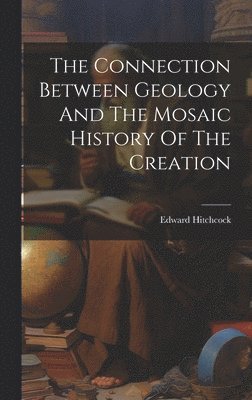 Edward Hitchcock - Connection Between Geology And The Mosaic History Of The Creation, Inbunden