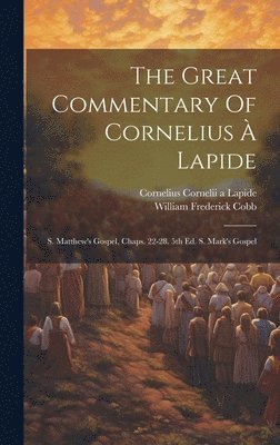 bokomslag The Great Commentary Of Cornelius À Lapide: S. Matthew's Gospel, Chaps. 22-28. 5th Ed. S. Mark's Gospel