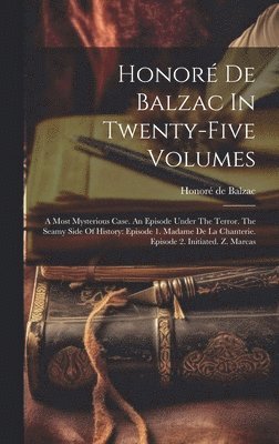 bokomslag Honoré De Balzac In Twenty-five Volumes: A Most Mysterious Case. An Episode Under The Terror. The Seamy Side Of History: Episode 1. Madame De La Chant