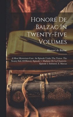 Honoré De Balzac In Twenty-five Volumes: A Most Mysterious Case. An Episode Under The Terror. The Seamy Side Of History: Episode 1. Madame De La Chant 1